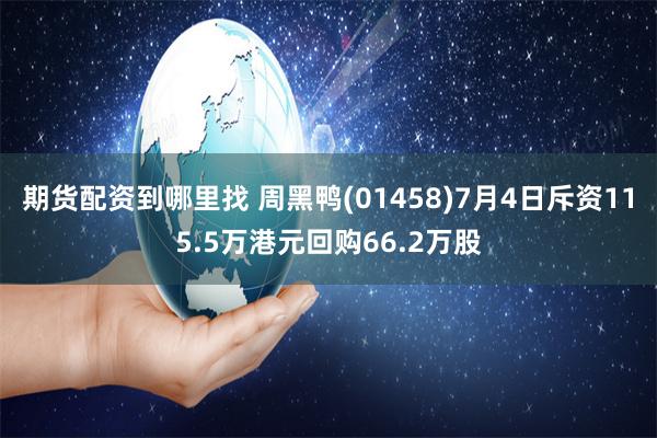 期货配资到哪里找 周黑鸭(01458)7月4日斥资115.5万港元回购66.2万股