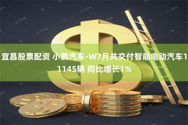 宜昌股票配资 小鹏汽车-W7月共交付智能电动汽车11145辆 同比增长1%